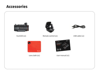 Accessories
Hunt335 (x1) Remote control (x1)
Lens cloth (x1)
USB cable (x1)
User manual (x1)