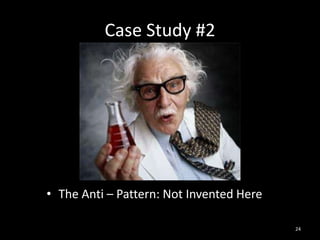 Case Study #2<br />The Anti – Pattern: Not Invented Here<br />24<br />
