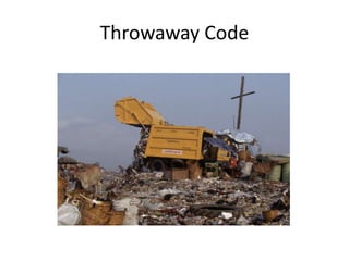 How to you get them?Shantytown, Spaghetti CodeThrowaway CodePiecemeal GrowthKeep It WorkingShearing LayersSweeping It Under The RugReconstruction