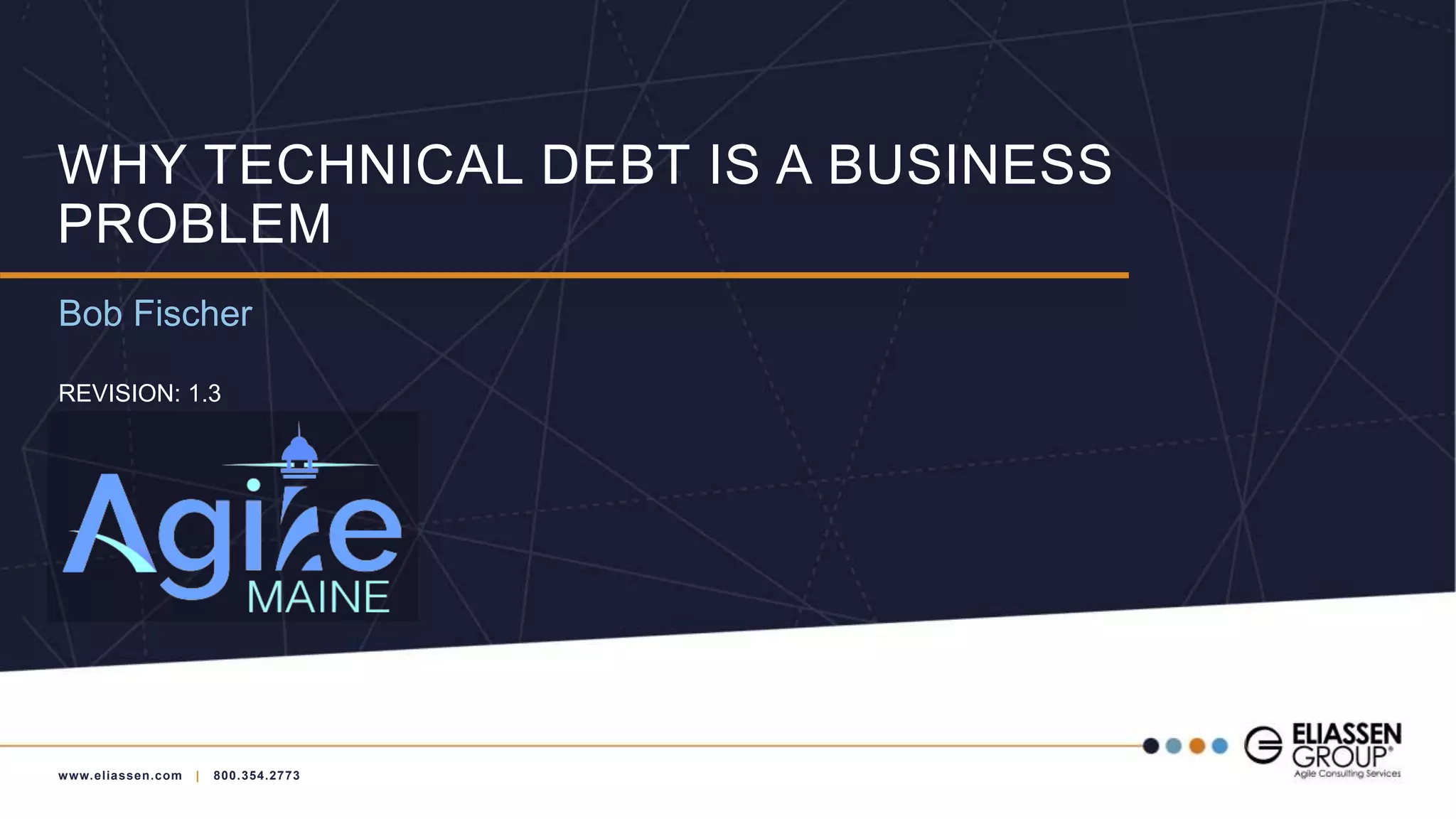 www.eliassen.com | 800.354.2773
WHY TECHNICAL DEBT IS A BUSINESS
PROBLEM
Bob Fischer
REVISION: 1.3
 