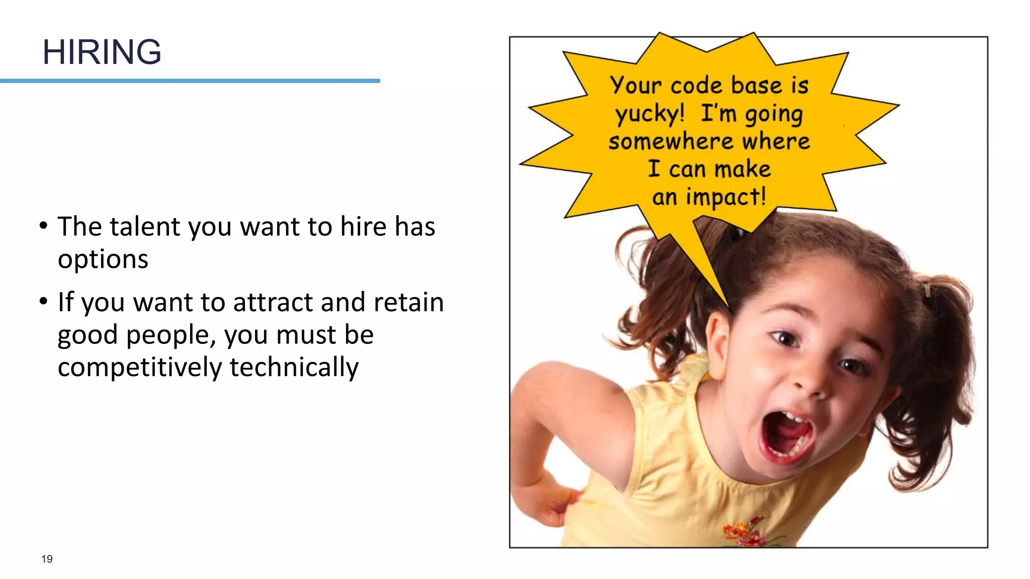 19
HIRING
• The talent you want to hire has
options
• If you want to attract and retain
good people, you must be
competitively technically
 