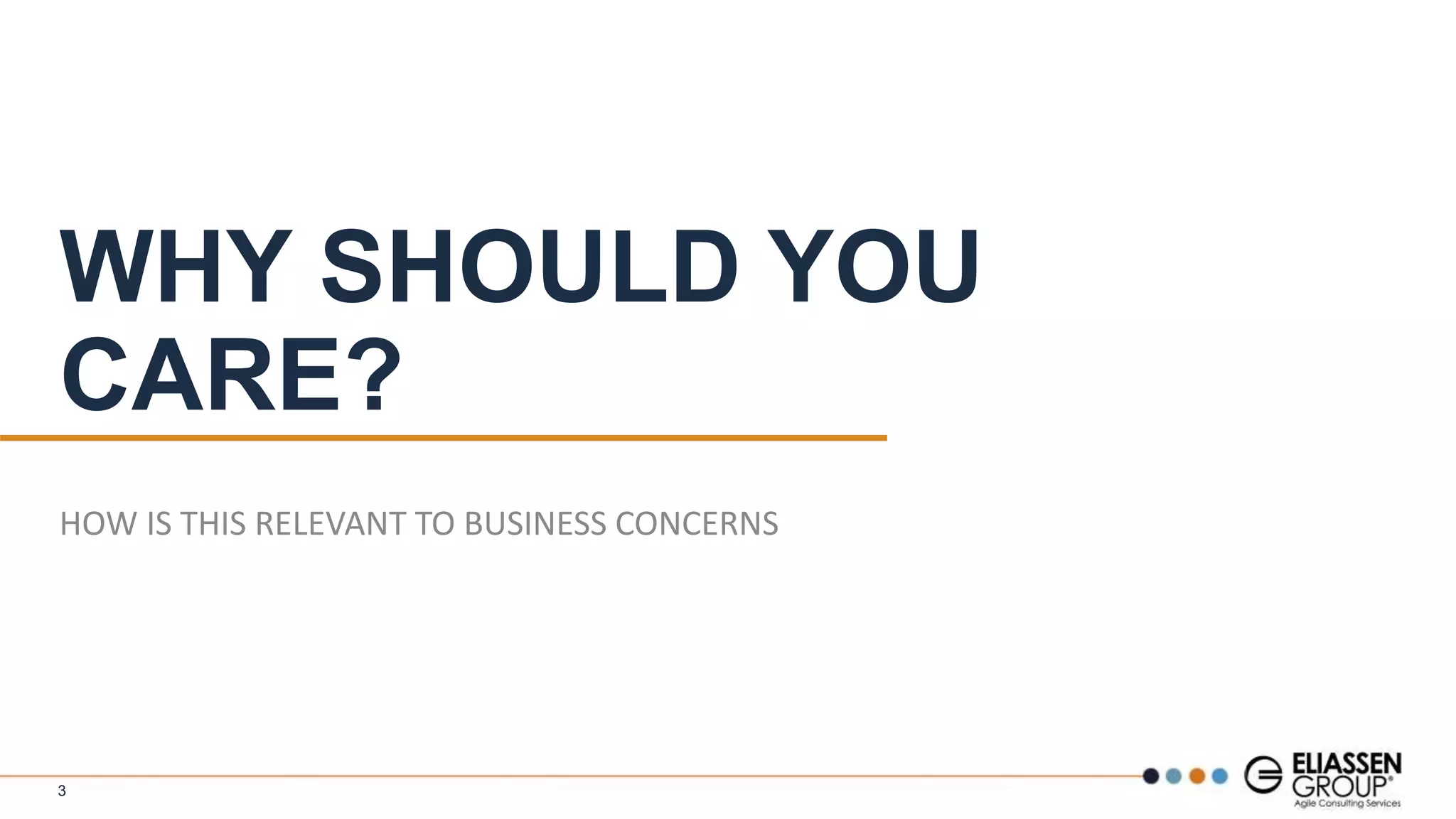 WHY SHOULD YOU
CARE?
HOW IS THIS RELEVANT TO BUSINESS CONCERNS
3
 