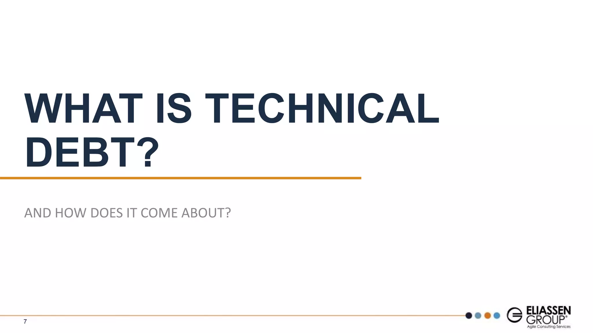 WHAT IS TECHNICAL
DEBT?
AND HOW DOES IT COME ABOUT?
7
 