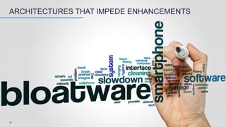 15
ARCHITECTURES THAT IMPEDE ENHANCEMENTS
 