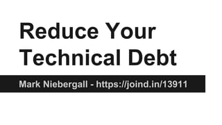 Reduce Your
Technical Debt
Mark Niebergall - https://joind.in/talk/a3f07
 
