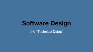 Software Design
and “Technical Debts”
 