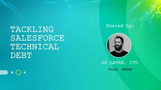 TACKLING
SALESFORCE
TECHNICAL
DEBT
OZ LAVEE, CTO
Hosted by:
 