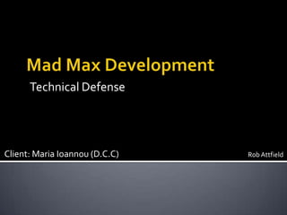 Client: Maria Ioannou (D.C.C) Rob Attfield
Technical Defense
 