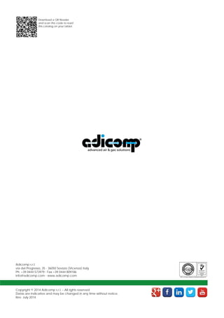 Download a QR Reader 
and scan the code to read 
this catalog on your tablet. 
Adicomp s.r.l. 
via del Progresso, 35 - 36050 Sovizzo (Vicenza) Italy 
Ph. +39 0444 573979 - Fax +39 0444 809186 
info@adicomp.com - www.adicomp.com 
Copyright © 2014 Adicomp s.r.l. – All rights reserved 
Datas are indicative and may be changed in any time without notice. 
Rev. December 2014 
