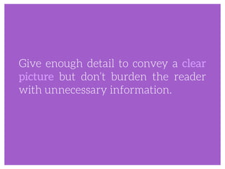 Give enough detail to convey a clear
picture but don’t burden the reader
with unnecessary information.
 
