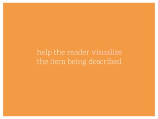 help the reader visualize
the item being described
 