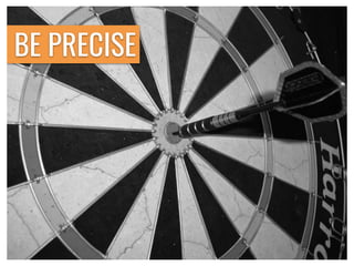 BE PRECISE
 