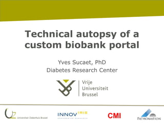 17-6-2016 pag. 1
Technical autopsy of a
custom biobank portal
Yves Sucaet, PhD
Diabetes Research Center
CMI
 