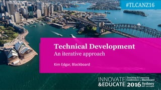 Kim	Edgar,	Blackboard
Technical Development
An iterative approach
 