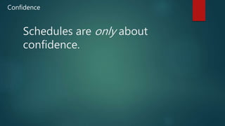 Schedules are only about
confidence.
Confidence
 