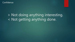 > Not doing anything interesting.
< Not getting anything done.
Confidence
 