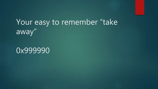 Your easy to remember “take
away”
0x999990
 