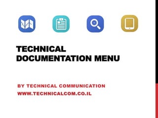 TECHNICAL
DOCUMENTATION MENU

BY TECHNICAL COMMUNICATION
WWW.TECHNICALCOM.CO.IL

 
