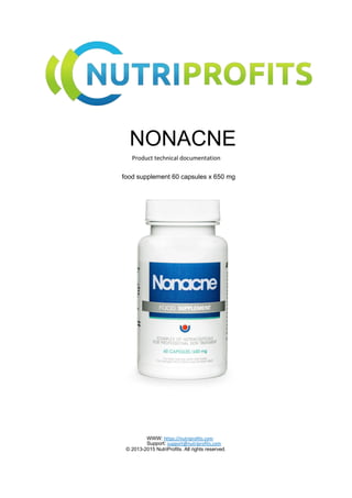 NONACNE
Product technical documentation
food supplement 60 capsules x 650 mg
WWW: https://nutriprofits.com
Support: support@nutriprofits.com
© 2013-2015 NutriProfits. All rights reserved.
 
