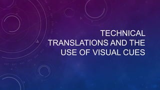 TECHNICAL
TRANSLATIONS AND THE
USE OF VISUAL CUES

 