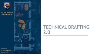 TECHNICAL DRAFTING
2.0
TCC SHS Technical
Drafting Course
Prepared by
Ar. Joanna Patricia
Grande, UAP
 