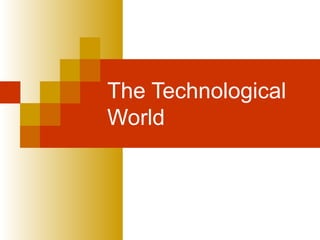 The Technological
World
 