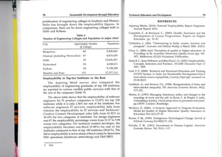 78 Sustainable Development throagh Educatian
proliferation of engineering colleges in Southem and Westem
India has brought down the employability figures. In
comparison, there are far fewer engineering colleges both in
Delhi and Kolkata.
Table 5
Number of Engineering Colleges and Population in major citiese
City Approximate Number
of Colleges
Population
Bengaluru
Chennai (including Thiruvallur)
Delhi
Hyderabad
Kolkata
Mumbai and Pune
80
87
35
90
58
151
5,438,065
4,.616,639
1.2;656,9A1
4,068,611
5;1.38,208
17 i277,21,4
Employability in Top-tier Institutes vs. the Rest
The Aspiring Mind survey also compared the
employability of engineering graduates of top L00 institutes
(as reported in various credible public surveys) with that of
the rest of the campuses (Table 5)'
The above table shows that the employability of software
engineers for IT product companies is 12.02% for top 100
institutes white it is only 2.56% for rest of the institutes. For
software engineers IT services, employability falls from
whereas the employability in IT services and Technical/
Creative Content Development roles falls from 41,52% to
16.10% for two categories of institutes. For design engineers
non-IT the employability percentage varies from21',17 to 5.98
across two categories. For technical content developer, the
employability becomes one-third (9.08%) for rest of the
insiitutes compared to that of top 100 institutes (30.61%). The
fall inemployability is not so sharp when it comes to Associates
ITeS operations (hardware networking) and ITeS/BPO.
f . ibid.
Te c hnic al Education and Dev elopment
REFERENCES
Aspiring Minds, (201,4), National Employability Report Engineers.
Annual Report 2014.
Campbell, C., & Rozsnyai, C., (2002). Quality Assurance and the
Development of Course Programmes. Papers on Higher
Education. pp.19-20
Chithelen, l.,2004. "Outsourcing to India: causes, reaction and
prospects", Economic and Political Weekly,6 March 2004. 1022-4.
Chua, C., (2004, July). Perception of quality in higher education. In
Proceedings of the Australinn Uniuersities Quality Forum (pp. 181-
187). IvIelbourne.AUQA Occasional Publication..
Datta R. C,, Sony Pellissery and Bino PaulG. D., (2007). Employability:
Concepts, Indicators and Practices. ATLMKI Discussion Paper 2/
2007, Ttss
Goel V. P., (2009). Technical and Vocational Education and Training
(TVET) System in India for Sustainable Development.http://
lrlpw.unet)oc.unesco.org/up /India_Country _P aper.pdf, accessed on
23.08.2015.
Lindbeck, A., and Snower, D,J.,0996). Reorganization of firms and
labor-glarket inequality. The American Economic Reaiew, 86(2),
375-32,1,.
Martin, E., (1997): Managing Americans: policy and changes in the
meanings of work and the self. in Shore, C. & Wright, S. (eds),
Anthropology of policy: critical perspectioes on goaernance and porner.
pp.239$7 . London: Routledge.
Mizikaci, F., (2006). A Systems Approach to Program Evaluation
Model for Quality in Higher Education. Quality Assurance in
Education.Vol.l4(1) :37 -53
Romer, P, M., (1990). Endogenous Technological Change. lournal of
Political Economy.Yol.9S(5):7 1-102.
Schultz, T. W., (1961).Investment in Human Capital. American
Economic Reaiew. Vol. 51(1): 1-17.
79
 