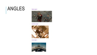 ANGLES High angle –
Canted angle –
Low angle –
 