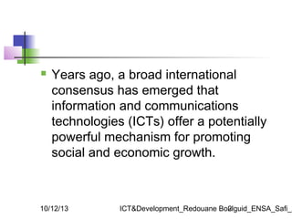 

Years ago, a broad international
consensus has emerged that
information and communications
technologies (ICTs) offer a ...