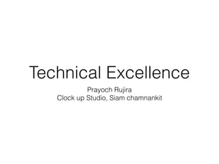 Technical Excellence
Prayoch Rujira
Clock up Studio, Siam chamnankit
 