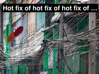 Hot ﬁx of hot ﬁx of hot ﬁx of …
 