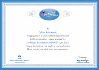To
Dileep Sakkimsetti
In appreciation of your outstanding contribution
to the organisation, you are awarded the
Technical Excellence Award(27-Apr-2018)
You are an inspiring role model to your colleagues.
Thank you for your dedication and commitment.
 