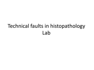 Technical faults in histopathology
Lab

 
