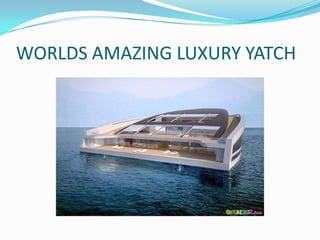 WORLDS AMAZING LUXURY YATCH

 