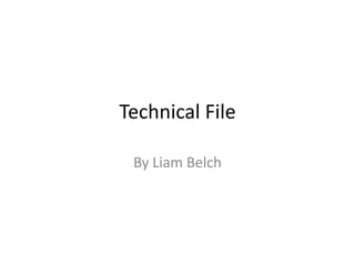 Technical File

 By Liam Belch
 