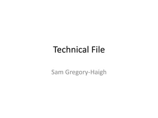 Technical File
Sam Gregory-Haigh
 