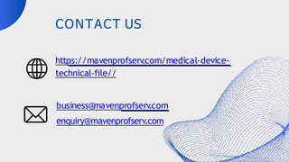 CONTACT US
https://mavenprofserv
.com/medical-device-
technical-file//
business@
mavenprofserv
.com
enquiry@mavenprofserv.com
 