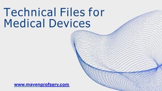 Technical Files for
Medical Devices
www.mavenprofserv.com
 