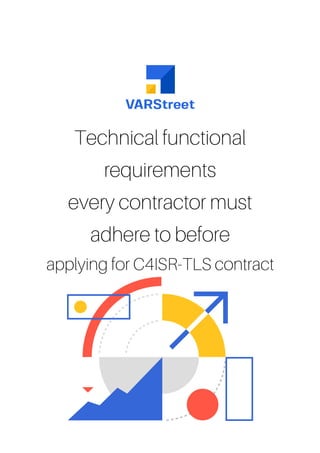 Technical functional
requirements
every contractor must
adhere to before
applying for C4ISR-TLS contract
 