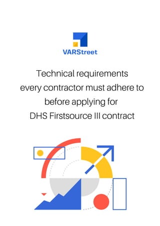 Technical requirements
every contractor must adhere to
before applying for
DHS Firstsource III contract
 
