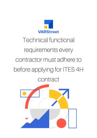 Technical functional
requirements every
contractor must adhere to
before applying for ITES 4H
contract
 