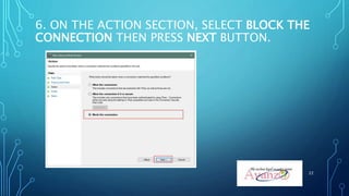 6. ON THE ACTION SECTION, SELECT BLOCK THE
CONNECTION THEN PRESS NEXT BUTTON.
22
 