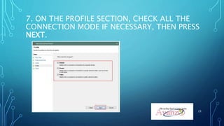 7. ON THE PROFILE SECTION, CHECK ALL THE
CONNECTION MODE IF NECESSARY, THEN PRESS
NEXT.
23
 
