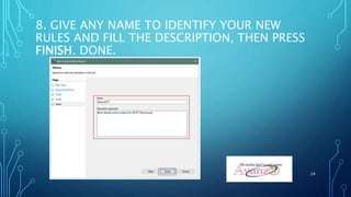 8. GIVE ANY NAME TO IDENTIFY YOUR NEW
RULES AND FILL THE DESCRIPTION, THEN PRESS
FINISH. DONE.
24
 