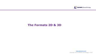 www.cgmlarson.com
Copyright Larson Software Technology (c) 2019
The Formats 2D & 3D
 