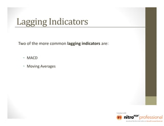 Lagging Indicators

Two of the more common lagging indicators are:


  • MACD

  • Moving Averages
 