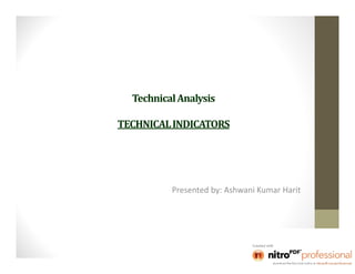 Technical Analysis

TECHNICAL INDICATORS




          Presented by: Ashwani Kumar Harit
 
