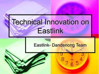 Technical Innovation on
       Eastlink
      Eastlink- Dandenong Team
 