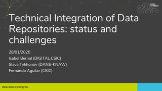 www.eosc-synergy.euwww.eosc-synergy.eu
Technical Integration of Data
Repositories: status and
challenges
28/01/2020
Isabel Bernal (DIGITAL.CSIC)
Slava Tykhonov (DANS-KNAW)
Fernando Aguilar (CSIC)
 
