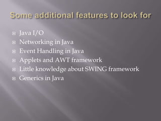  Java I/O
 Networking in Java
 Event Handling in Java
 Applets and AWT framework
 Little knowledge about SWING framework
 Generics in Java
 